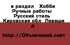  в раздел : Хобби. Ручные работы » Русский стиль . Кировская обл.,Леваши д.